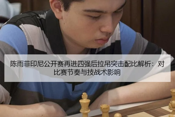 陈雨菲印尼公开赛再进四强后拉吊突击配比解析：对比赛节奏与技战术影响
